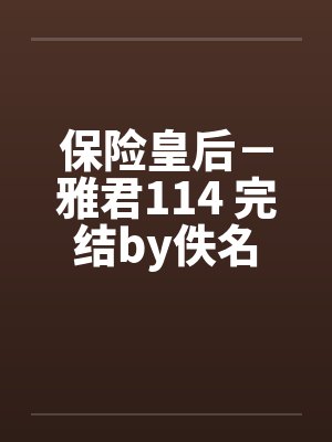 保险皇后－雅君114 完结by佚名封面