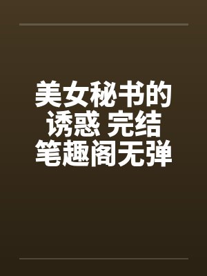 美女秘书的诱惑 完结笔趣阁无弹窗封面