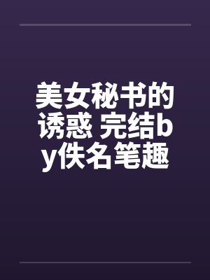 美女秘书的诱惑 完结by佚名笔趣阁无弹窗封面