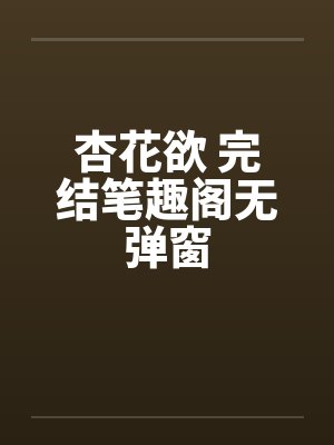 杏花欲 完结笔趣阁无弹窗封面