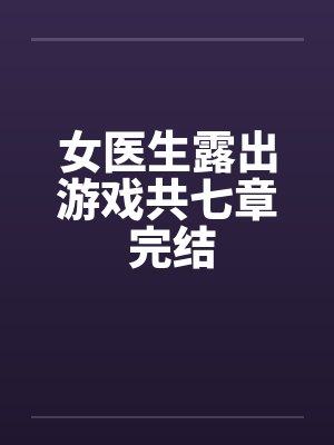 女医生露出游戏共七章 完结封面