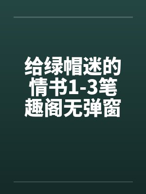 给绿帽迷的情书1-3笔趣阁无弹窗封面