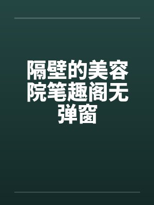 隔壁的美容院笔趣阁无弹窗封面