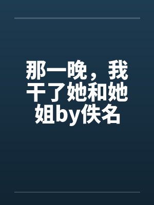 那一晚，我干了她和她姐by佚名封面