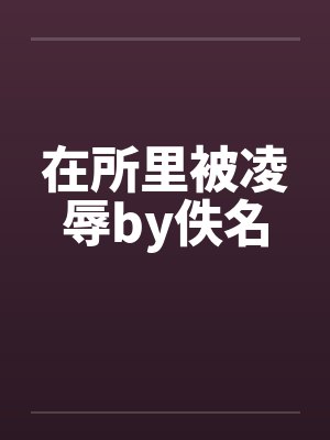 在所里被凌辱by佚名封面
