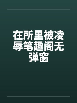 在所里被凌辱笔趣阁无弹窗封面