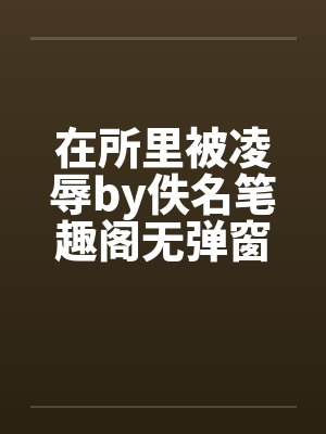 在所里被凌辱by佚名笔趣阁无弹窗封面