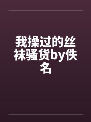 我操过的丝袜骚货by佚名封面