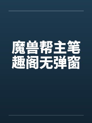 魔兽帮主笔趣阁无弹窗封面