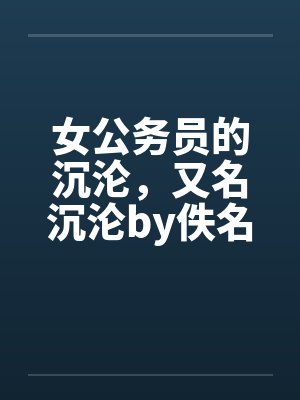 女公务员的沉沦，又名沉沦by佚名封面