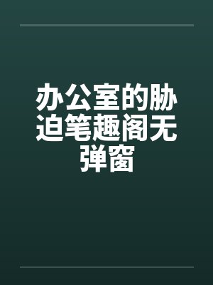 办公室的胁迫笔趣阁无弹窗封面