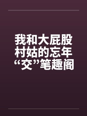 我和大屁股村姑的忘年“交”笔趣阁无弹窗封面
