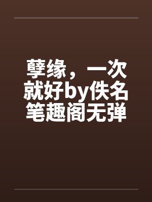 孽缘，一次就好by佚名笔趣阁无弹窗封面