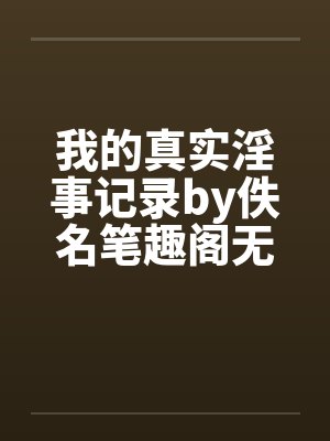 我的真实淫事记录by佚名笔趣阁无弹窗封面