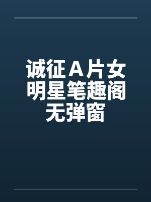 诚征Ａ片女明星笔趣阁无弹窗封面