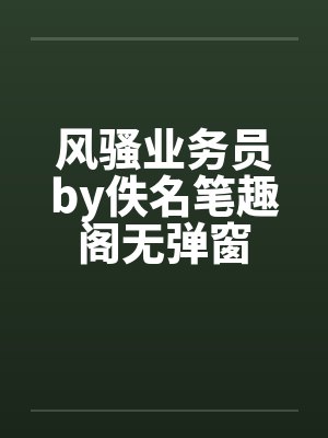 风骚业务员by佚名笔趣阁无弹窗封面