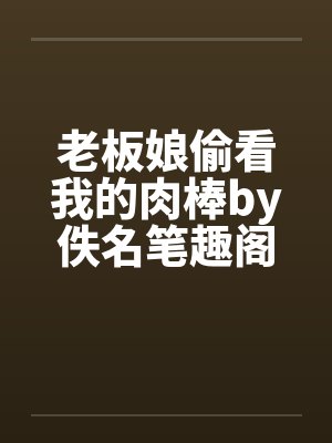 老板娘偷看我的肉棒by佚名笔趣阁无弹窗封面