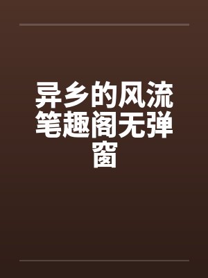 异乡的风流笔趣阁无弹窗封面