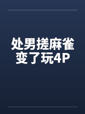 处男搓麻雀变了玩4P封面