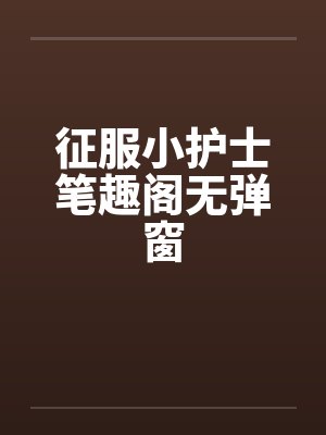 征服小护士笔趣阁无弹窗封面