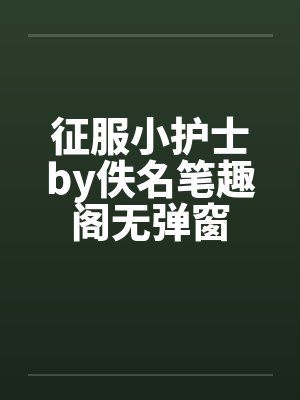 征服小护士by佚名笔趣阁无弹窗封面