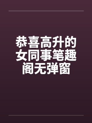 恭喜高升的女同事笔趣阁无弹窗封面