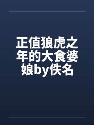正值狼虎之年的大食婆娘by佚名封面