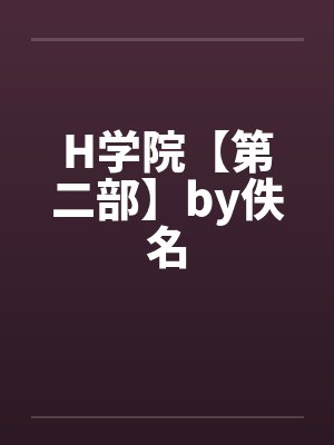 H学院【第二部】by佚名封面