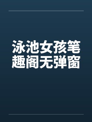 泳池女孩笔趣阁无弹窗封面