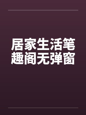 居家生活笔趣阁无弹窗封面