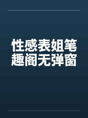 性感表姐笔趣阁无弹窗封面