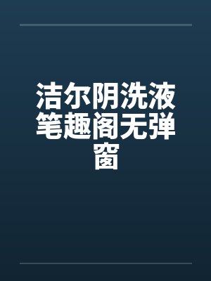 洁尔阴洗液笔趣阁无弹窗封面