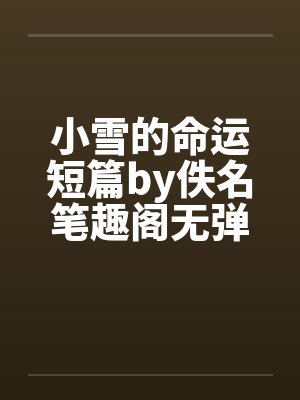 小雪的命运短篇by佚名笔趣阁无弹窗封面