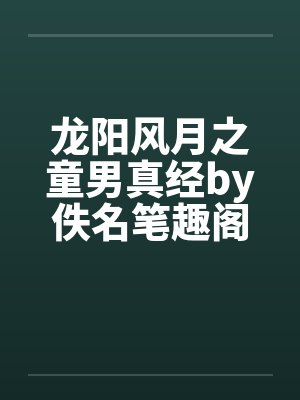 龙阳风月之童男真经by佚名笔趣阁无弹窗封面