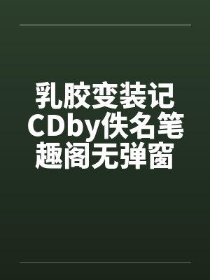 乳胶变装记CDby佚名笔趣阁无弹窗封面