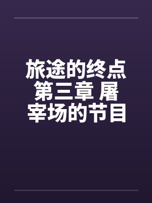 旅途的终点第三章 屠宰场的节目封面
