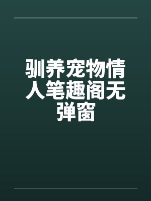 驯养宠物情人笔趣阁无弹窗封面
