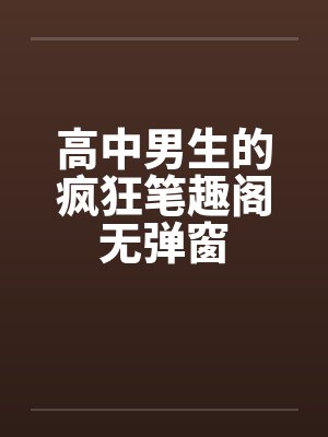 高中男生的疯狂笔趣阁无弹窗封面