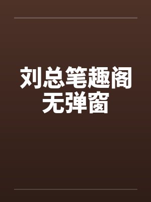 刘总笔趣阁无弹窗封面