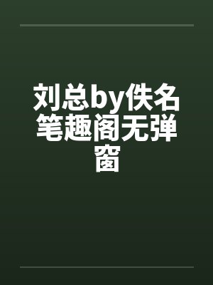 刘总by佚名笔趣阁无弹窗封面
