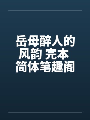 岳母醉人的风韵 完本 简体笔趣阁无弹窗封面