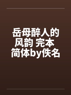 岳母醉人的风韵 完本 简体by佚名笔趣阁无弹窗封面