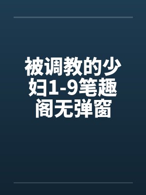 被调教的少妇1-9笔趣阁无弹窗封面
