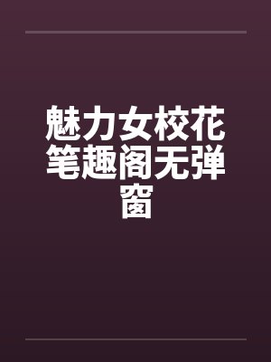 魅力女校花笔趣阁无弹窗封面