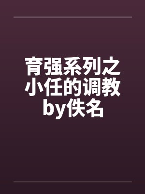育强系列之小任的调教by佚名封面