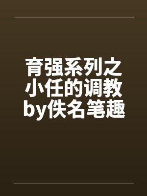 育强系列之小任的调教by佚名笔趣阁无弹窗封面