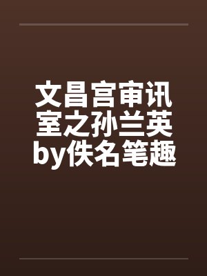 文昌宫审讯室之孙兰英by佚名笔趣阁无弹窗封面