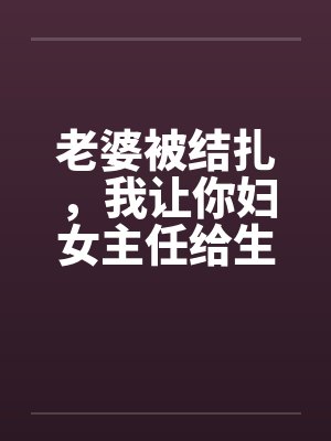 老婆被结扎，我让你妇女主任给生儿子by佚名封面
