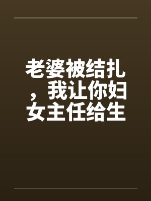 老婆被结扎，我让你妇女主任给生儿子by佚名笔趣阁无弹窗封面