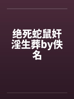 绝死蛇鼠奸淫生葬by佚名封面